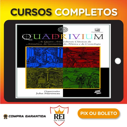 Quadrivium: As Quatro Artes Liberais Clássicas da Aritmética, da Geometria, da Música e da Cosmologia - John Martineau