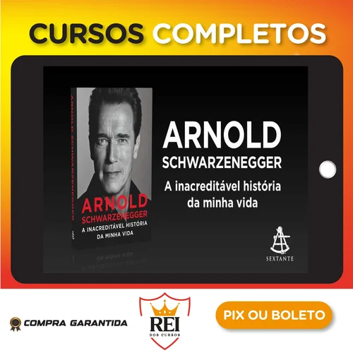 Arnold Schwarzenegger: A Inacreditável História da Minha Vida - Arnold Schwarzenegger