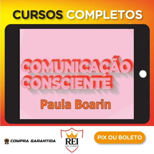 Comunicação Consciente: Aprenda a Comunicar de Verdade! - Paula Boarin
