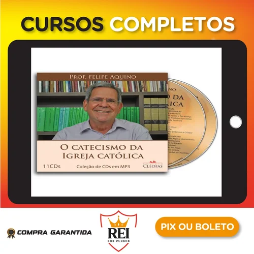 O Catecismo da Igreja Católica - Felipe Aquino